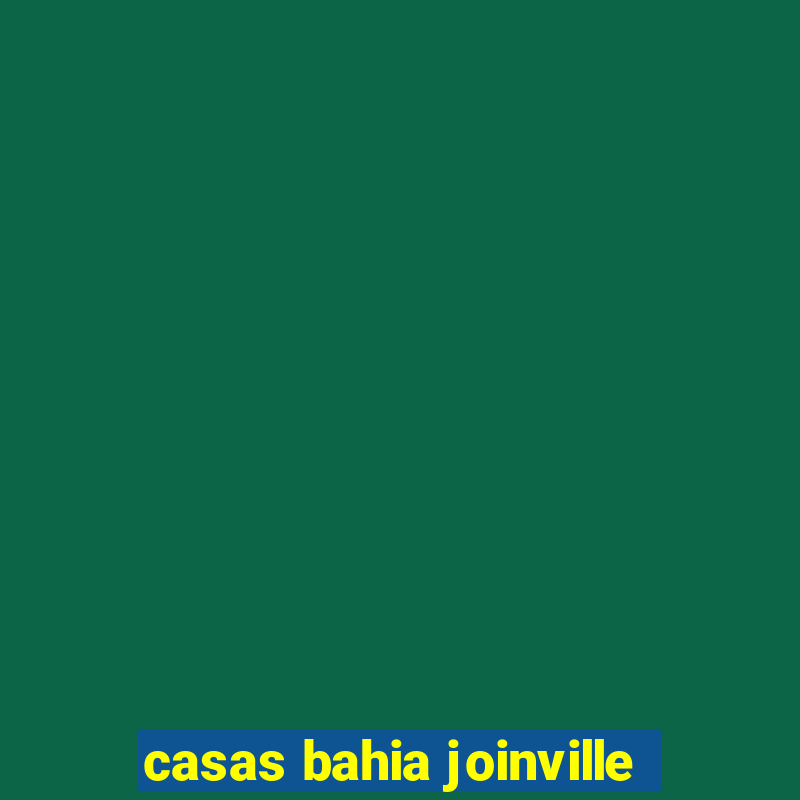 casas bahia joinville